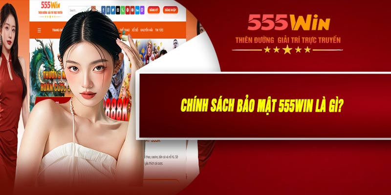 Chính Sách Bảo Mật 555WIN Là Gì?