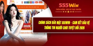 Chính Sách Bảo Mật 555WIN – Cam Kết Bảo Vệ Thông Tin Người Chơi Tuyệt Đối 2026