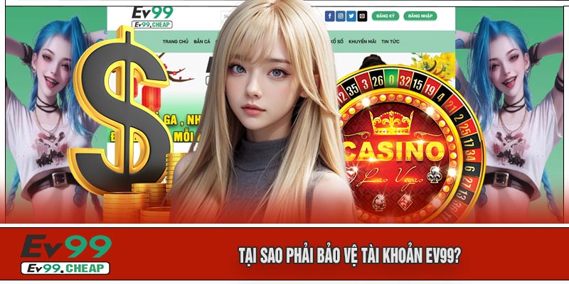 Tại Sao Phải Bảo Vệ Tài Khoản EV99?