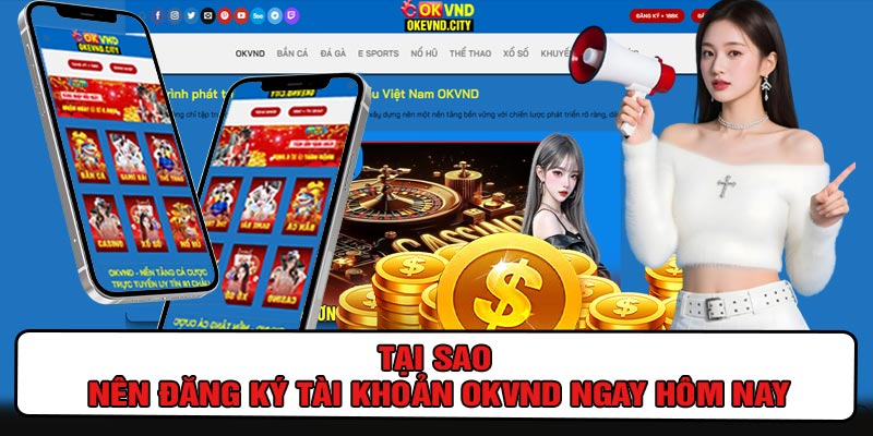 Tại Sao Nên Đăng Ký Tài Khoản OKVND Ngay Hôm Nay